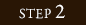 STEP 2