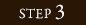 STEP 3