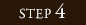 STEP 4