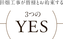 田畑工事が皆様とお約束する 3つの YES