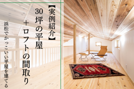 【実例紹介】30坪の平屋＋ロフトの間取り｜浜松でかっこいい平屋を建てる