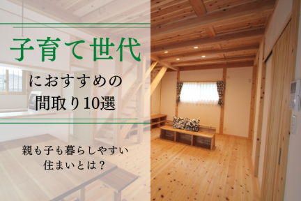 子育て世代におすすめの間取り10選｜親も子も暮らしやすい住まいとは？