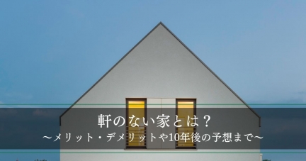 【軒のない家】とは？10年後はどうなる？メリット・デメリットなど7つの特徴を解説