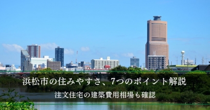 浜松市の住みやすさ、7つのポイント解説│注文住宅の建築費用相場も確認