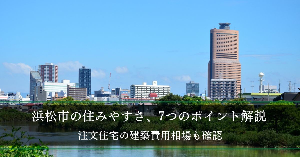 浜松市の住みやすさ、7つのポイント解説│注文住宅の建築費用相場も確認