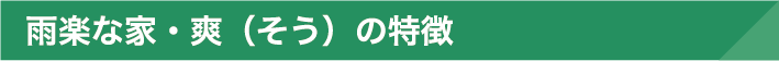 雨楽な家・爽（そう）の特徴